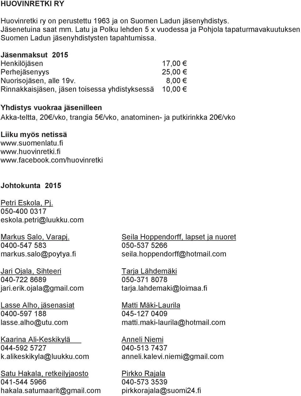 8,00 Rinnakkaisjäsen, jäsen toisessa yhdistyksessä 10,00 Yhdistys vuokraa jäsenilleen Akka-teltta, 20 /vko, trangia 5 /vko, anatominen- ja putkirinkka 20 /vko Liiku myös netissä www.suomenlatu.fi www.