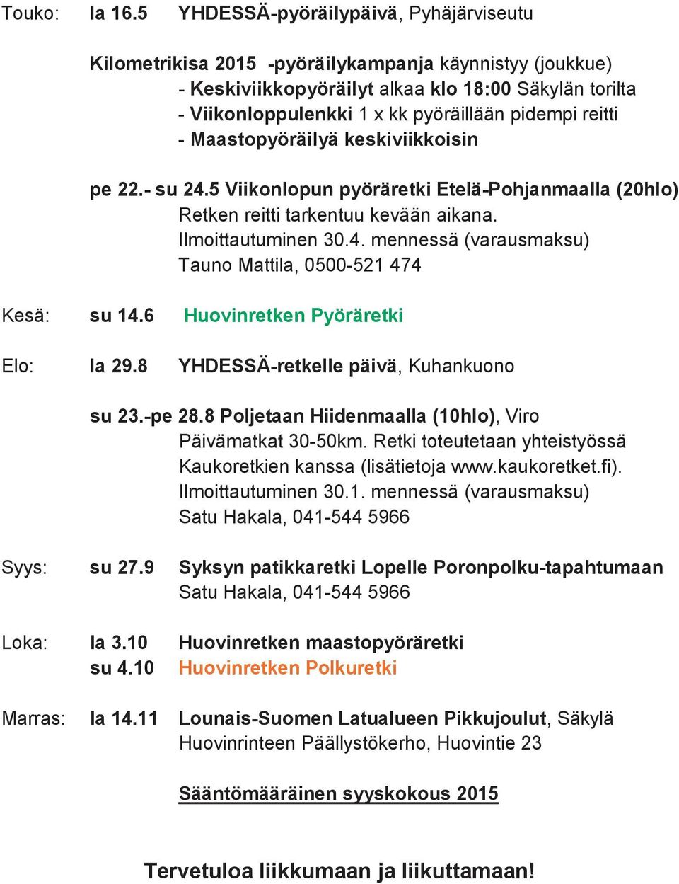 reitti - Maastopyöräilyä keskiviikkoisin pe 22.- su 24.5 Viikonlopun pyöräretki Etelä-Pohjanmaalla (20hlo) Retken reitti tarkentuu kevään aikana. Ilmoittautuminen 30.4. mennessä (varausmaksu) Tauno Mattila, 0500-521 474 Kesä: su 14.