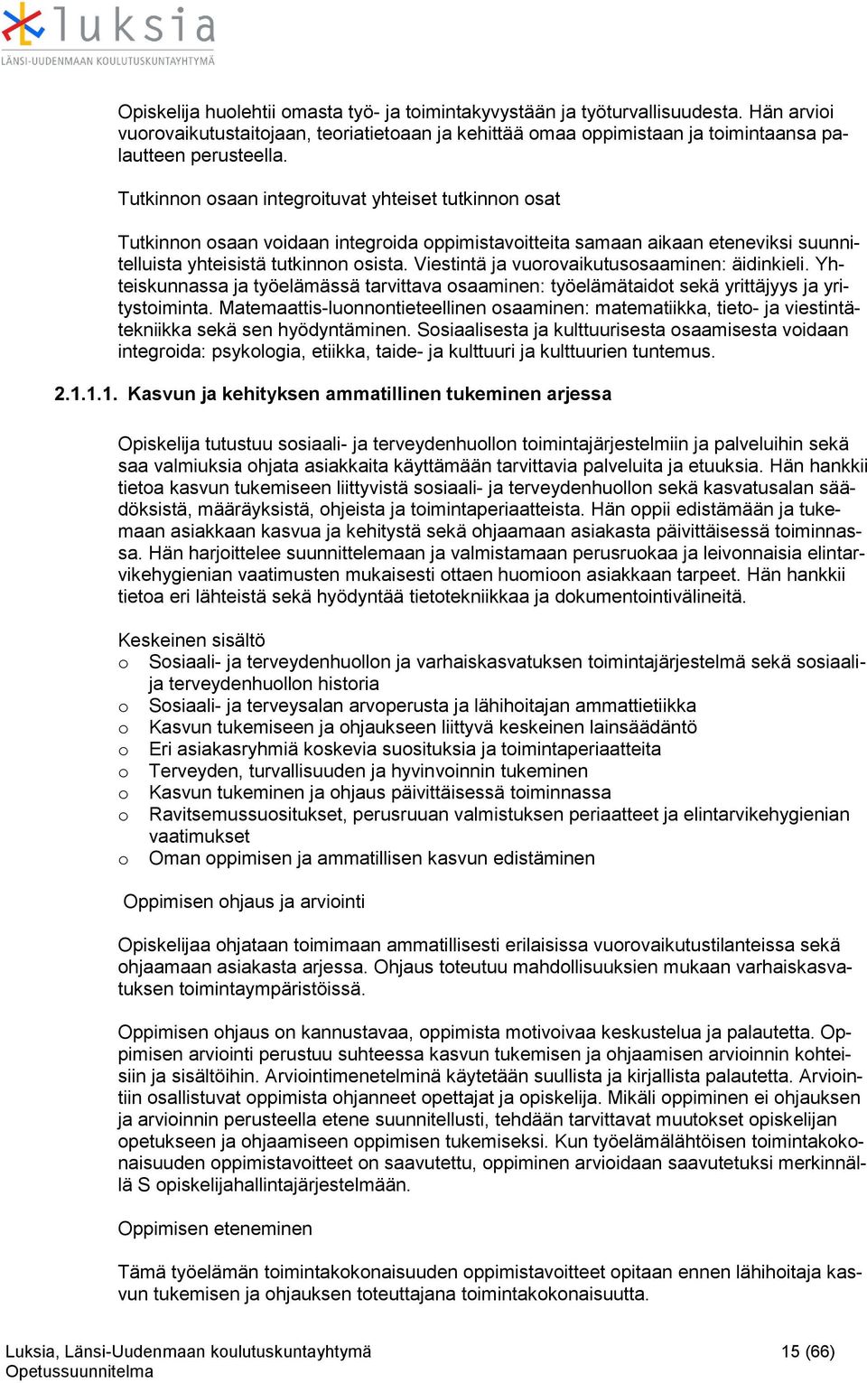 Viestintä ja vurvaikutussaaminen: äidinkieli. Yhteiskunnassa ja työelämässä tarvittava saaminen: työelämätaidt sekä yrittäjyys ja yritystiminta.