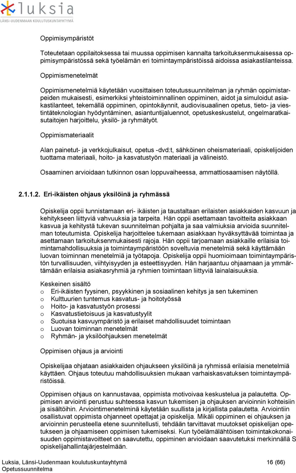 tekemällä ppiminen, pintkäynnit, audivisuaalinen petus, tiet- ja viestintäteknlgian hyödyntäminen, asiantuntijaluennt, petuskeskustelut, ngelmaratkaisutaitjen harjittelu, yksilö- ja ryhmätyöt.