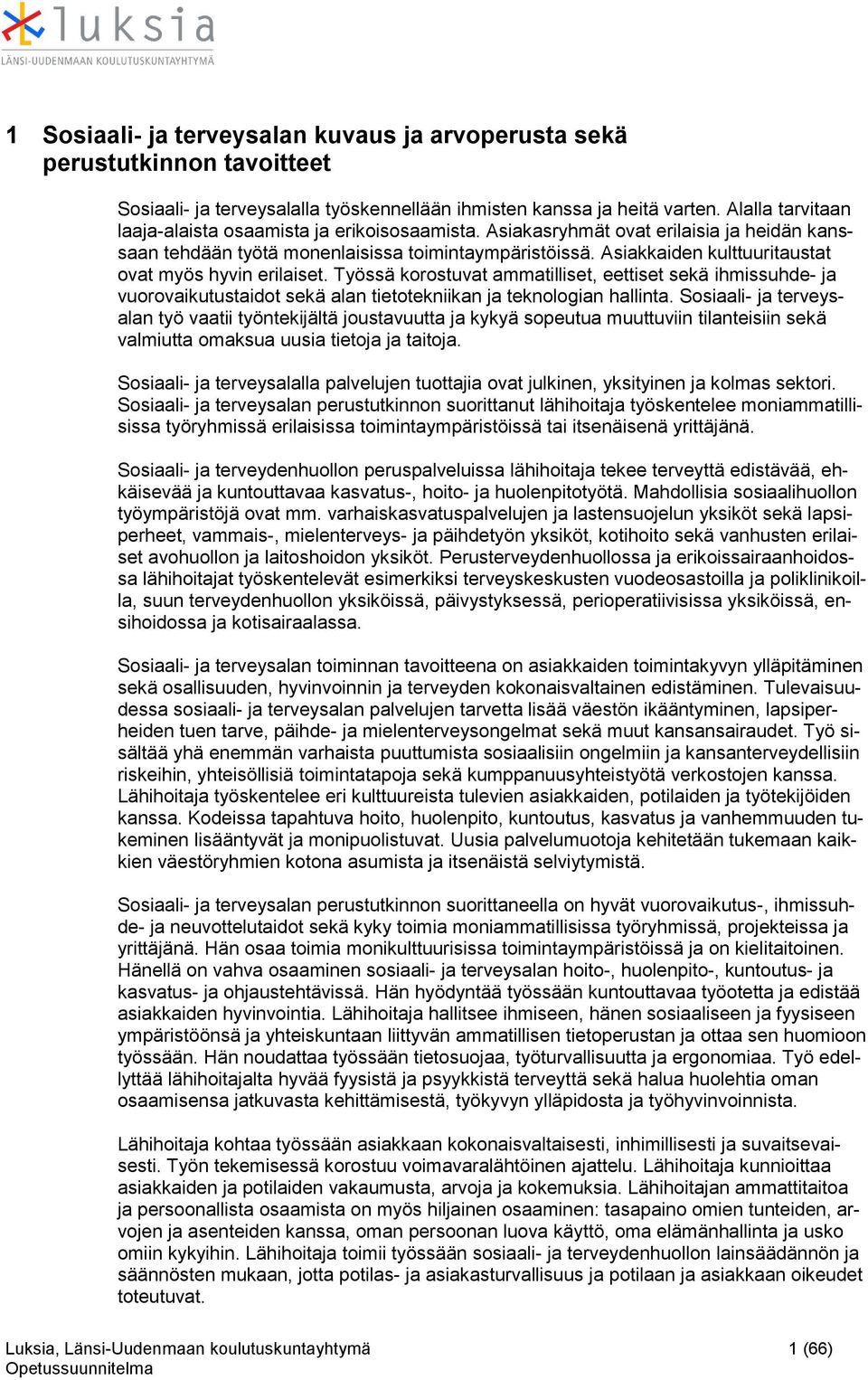 Asiakkaiden kulttuuritaustat vat myös hyvin erilaiset. Työssä krstuvat ammatilliset, eettiset sekä ihmissuhde- ja vurvaikutustaidt sekä alan tiettekniikan ja teknlgian hallinta.