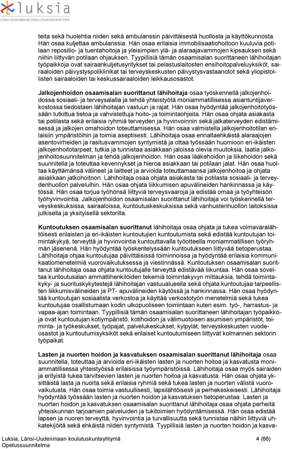 Tyypillisiä tämän saamisalan surittaneen lähihitajan työpaikkja vat sairaankuljetusyritykset tai pelastuslaitsten ensihitpalveluyksiköt, sairaaliden päivystyspliklinikat tai terveyskeskusten