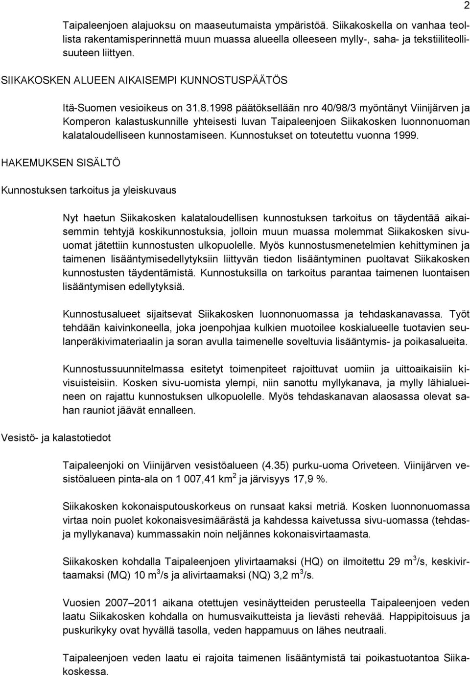 1998 päätöksellään nro 40/98/3 myöntänyt Viinijärven ja Komperon kalastuskunnille yhteisesti luvan Taipaleenjoen Siikakosken luonnonuoman kalataloudelliseen kunnostamiseen.