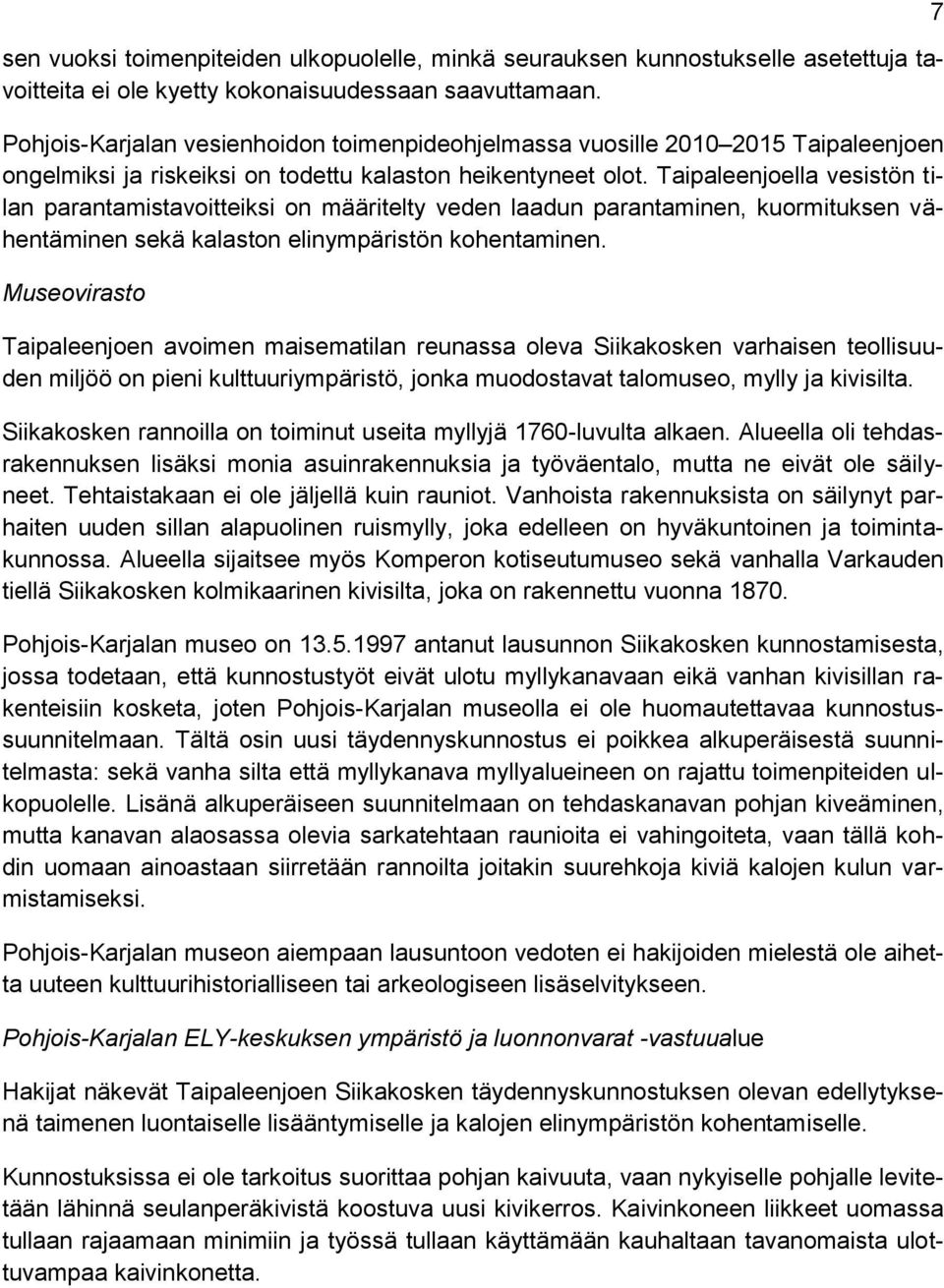 Taipaleenjoella vesistön tilan parantamistavoitteiksi on määritelty veden laadun parantaminen, kuormituksen vähentäminen sekä kalaston elinympäristön kohentaminen.