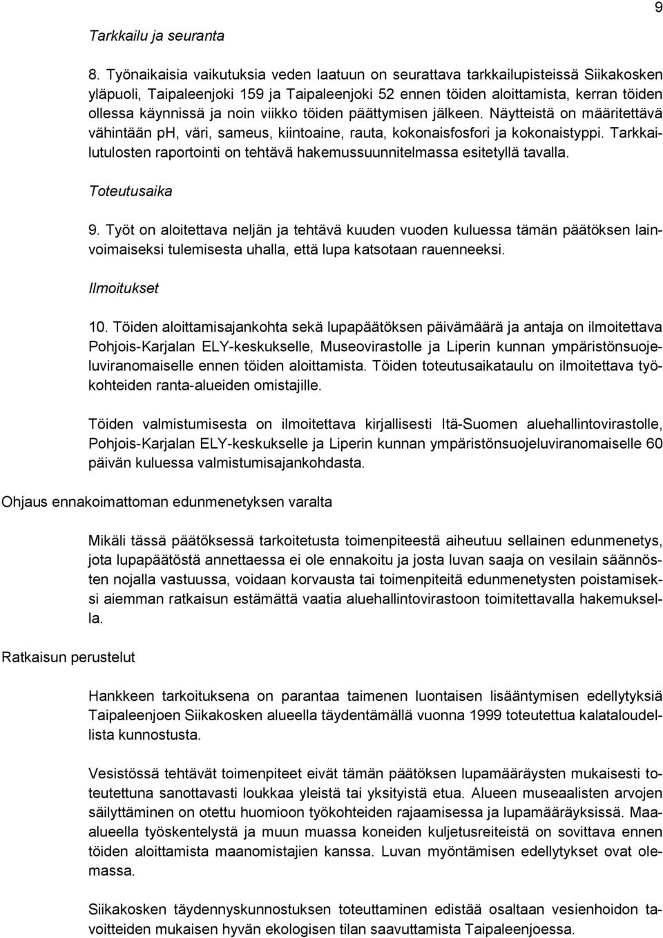 viikko töiden päättymisen jälkeen. Näytteistä on määritettävä vähintään ph, väri, sameus, kiintoaine, rauta, kokonaisfosfori ja kokonaistyppi.