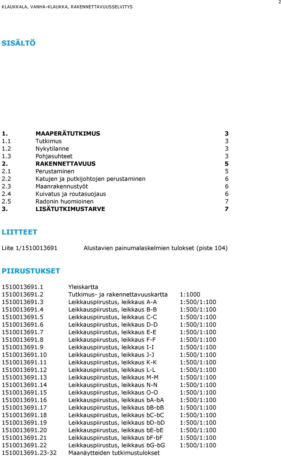 1 Yleiskartta 1510013691.2 Tutkimus- ja rakennettavuuskartta 1:1000 1510013691.3 Leikkauspiirustus, leikkaus A-A 1:500/1:100 1510013691.4 Leikkauspiirustus, leikkaus B-B 1:500/1:100 1510013691.