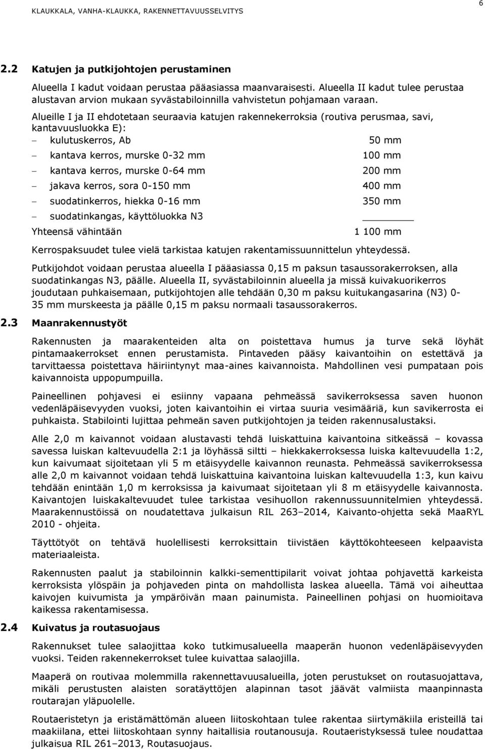 Alueille I ja II ehdotetaan seuraavia katujen rakennekerroksia (routiva perusmaa, savi, kantavuusluokka E): kulutuskerros, Ab 50 mm kantava kerros, murske 0-32 mm 100 mm kantava kerros, murske 0-64