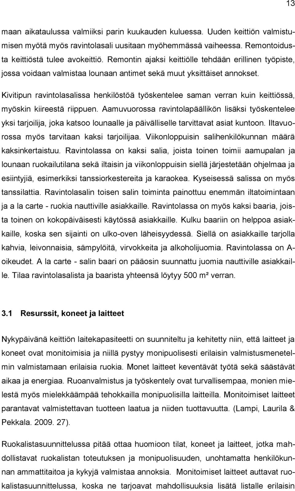 Kivitipun ravintolasalissa henkilöstöä työskentelee saman verran kuin keittiössä, myöskin kiireestä riippuen.