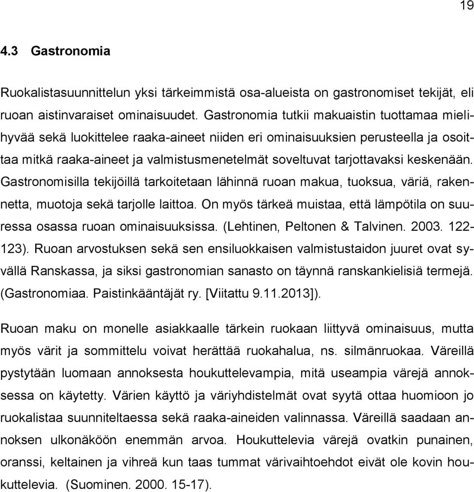 keskenään. Gastronomisilla tekijöillä tarkoitetaan lähinnä ruoan makua, tuoksua, väriä, rakennetta, muotoja sekä tarjolle laittoa.
