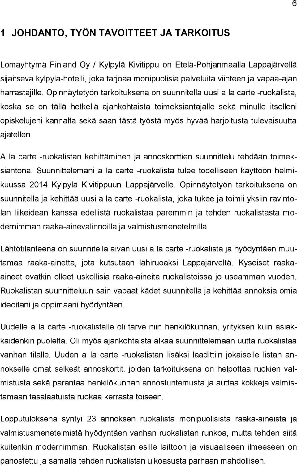 Opinnäytetyön tarkoituksena on suunnitella uusi a la carte -ruokalista, koska se on tällä hetkellä ajankohtaista toimeksiantajalle sekä minulle itselleni opiskelujeni kannalta sekä saan tästä työstä