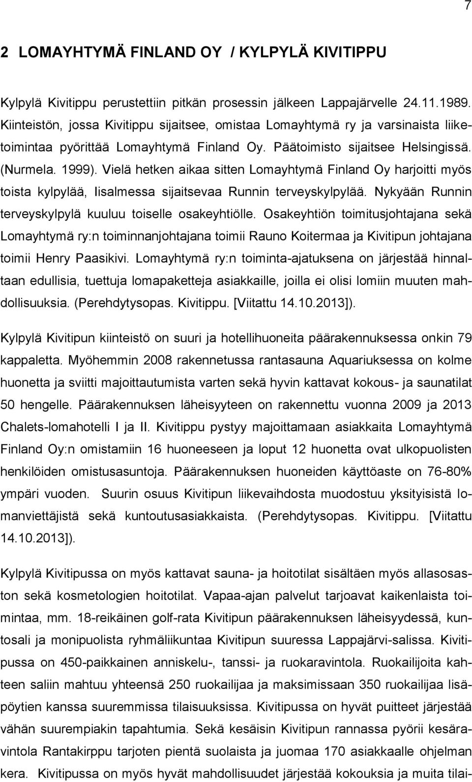 Vielä hetken aikaa sitten Lomayhtymä Finland Oy harjoitti myös toista kylpylää, Iisalmessa sijaitsevaa Runnin terveyskylpylää. Nykyään Runnin terveyskylpylä kuuluu toiselle osakeyhtiölle.