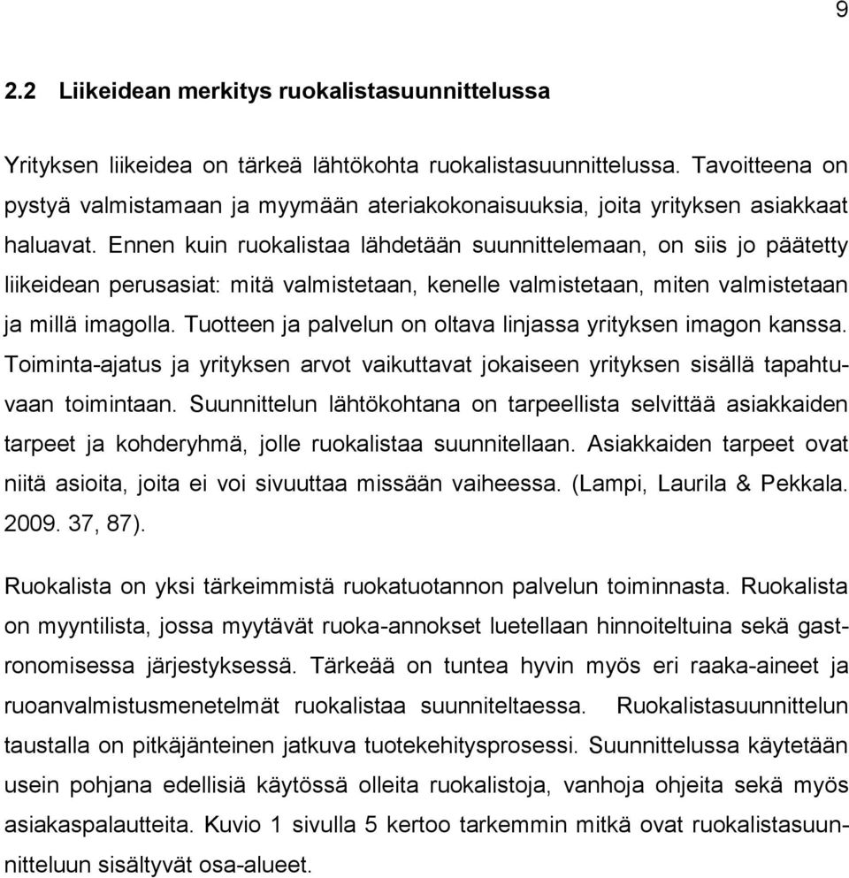 Ennen kuin ruokalistaa lähdetään suunnittelemaan, on siis jo päätetty liikeidean perusasiat: mitä valmistetaan, kenelle valmistetaan, miten valmistetaan ja millä imagolla.