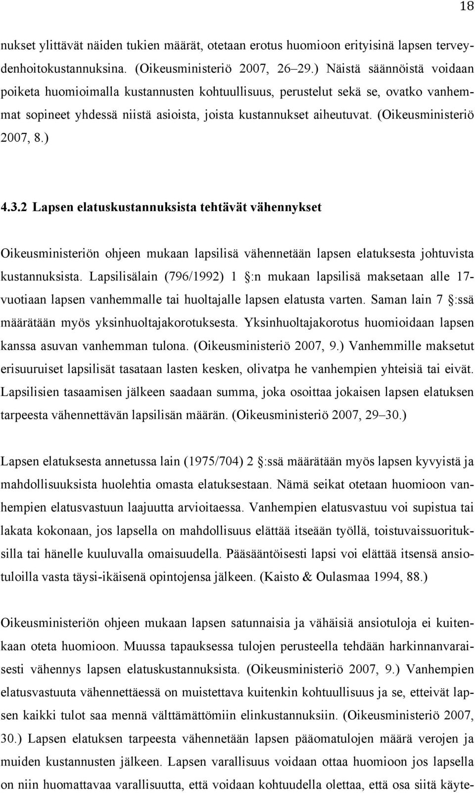 (Oikeusministeriö 2007, 8.) 4.3.2 Lapsen elatuskustannuksista tehtävät vähennykset Oikeusministeriön ohjeen mukaan lapsilisä vähennetään lapsen elatuksesta johtuvista kustannuksista.