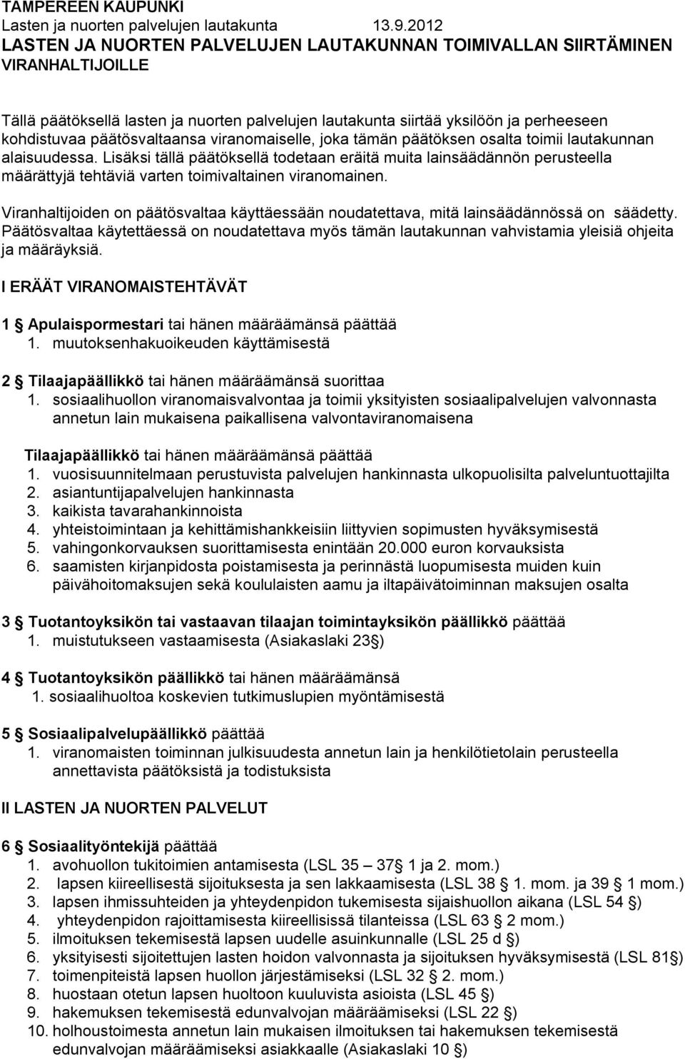 Lisäksi tällä päätöksellä todetaan eräitä muita lainsäädännön perusteella määrättyjä tehtäviä varten toimivaltainen viranomainen.