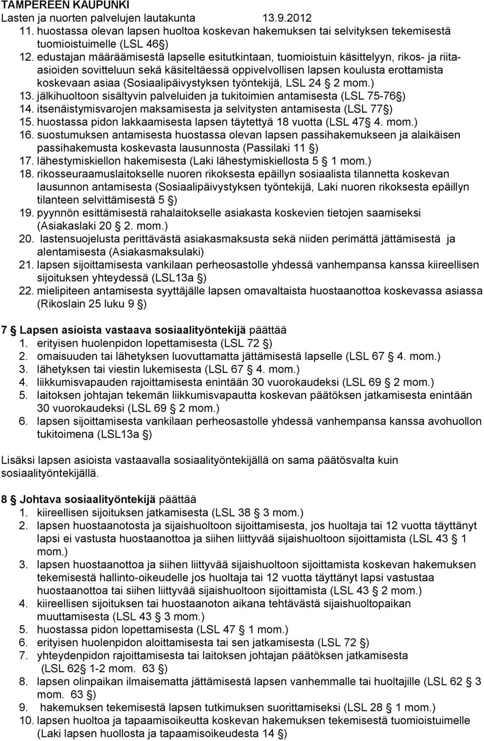 (Sosiaalipäivystyksen työntekijä, LSL 24 2 mom.) 13. jälkihuoltoon sisältyvin palveluiden ja tukitoimien antamisesta (LSL 75 76 ) 14.