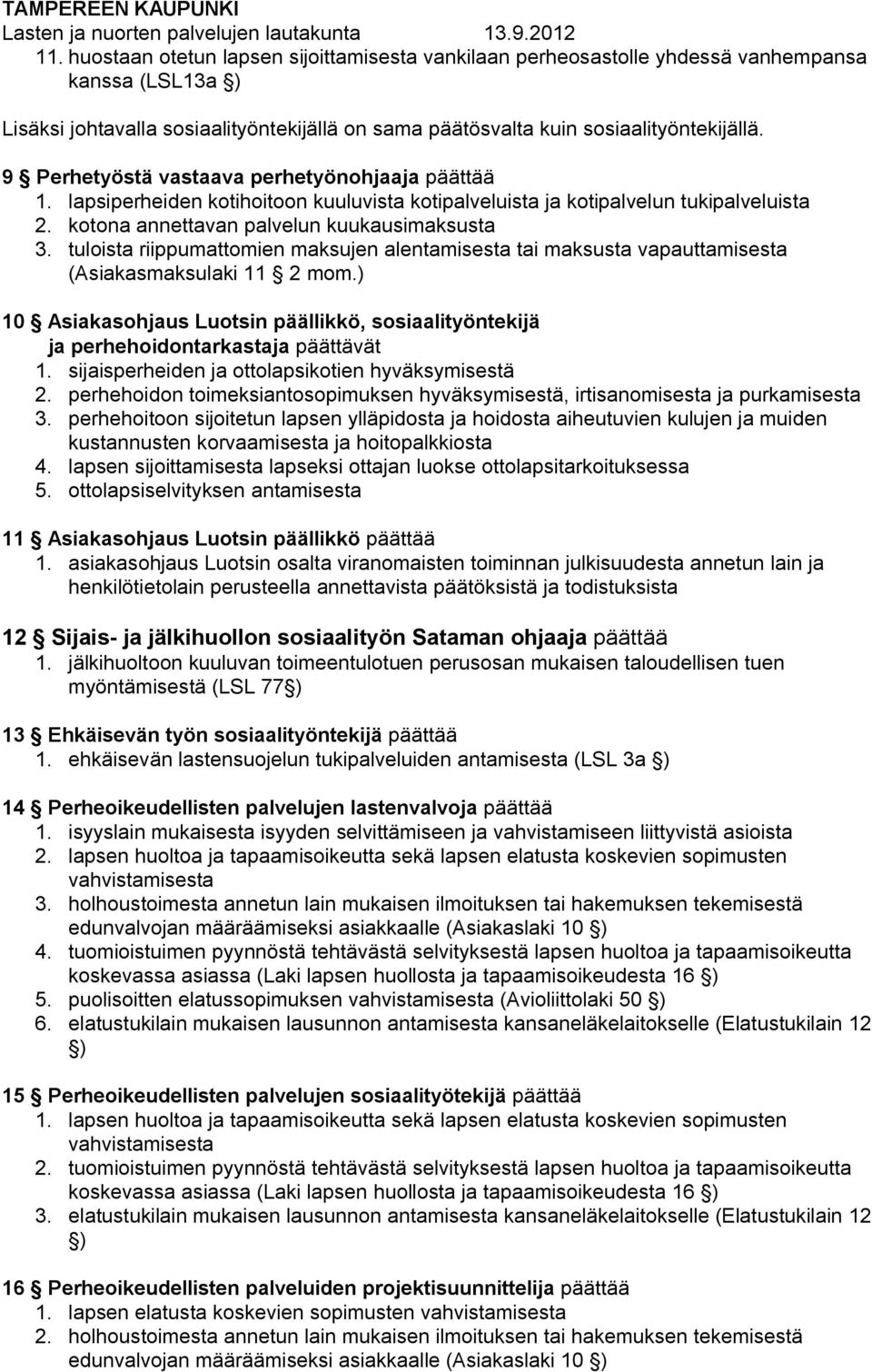 tuloista riippumattomien maksujen alentamisesta tai maksusta vapauttamisesta (Asiakasmaksulaki 11 2 mom.) 10 Asiakasohjaus Luotsin päällikkö, sosiaalityöntekijä ja perhehoidontarkastaja päättävät 1.