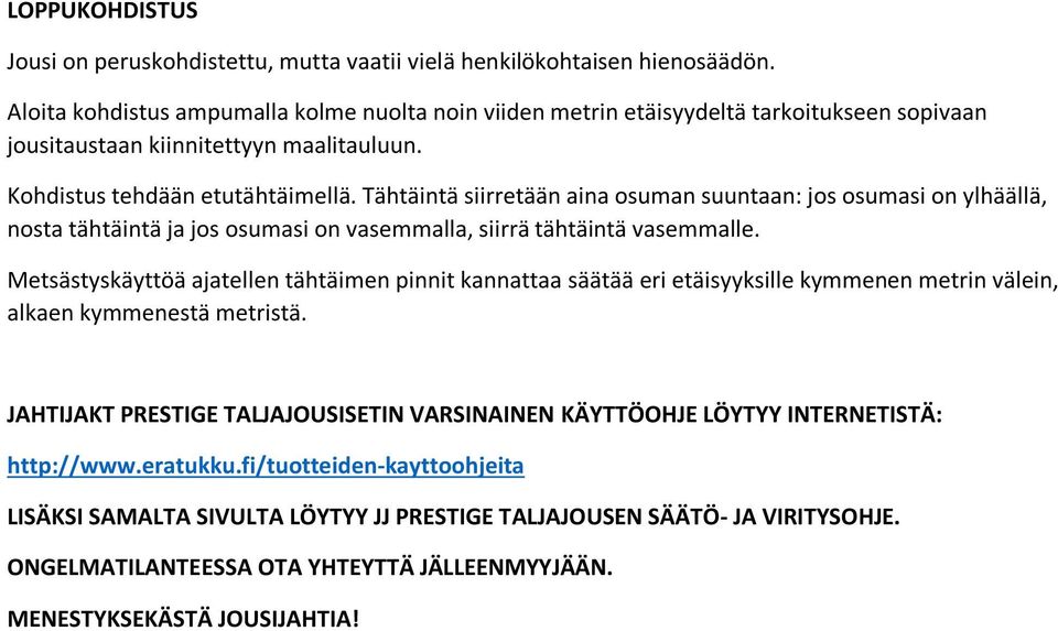 Tähtäintä siirretään aina osuman suuntaan: jos osumasi on ylhäällä, nosta tähtäintä ja jos osumasi on vasemmalla, siirrä tähtäintä vasemmalle.