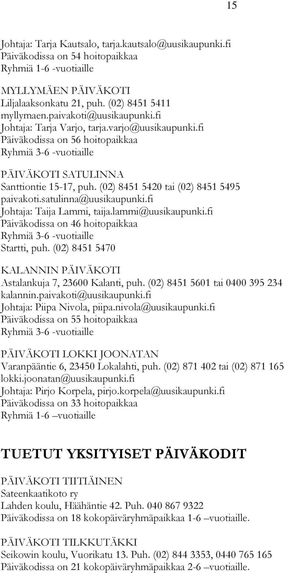 (02) 8451 5420 tai (02) 8451 5495 paivakoti.satulinna@uusikaupunki.fi Johtaja: Taija Lammi, taija.lammi@uusikaupunki.fi Päiväkodissa on 46 hoitopaikkaa Ryhmiä 3-6 -vuotiaille Startti, puh.