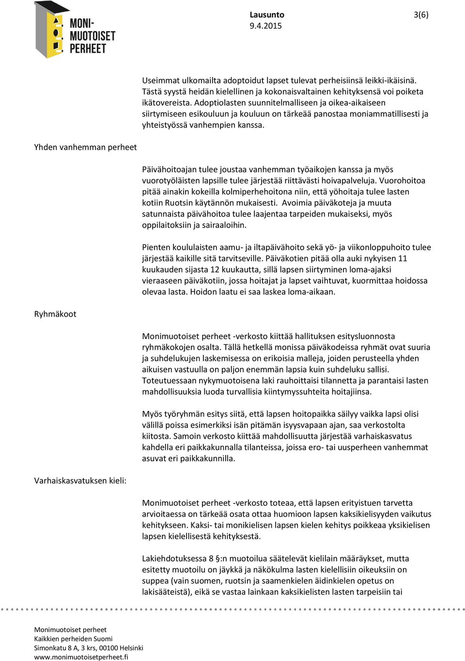 Yhden vanhemman perheet Päivähoitoajan tulee joustaa vanhemman työaikojen kanssa ja myös vuorotyöläisten lapsille tulee järjestää riittävästi hoivapalveluja.