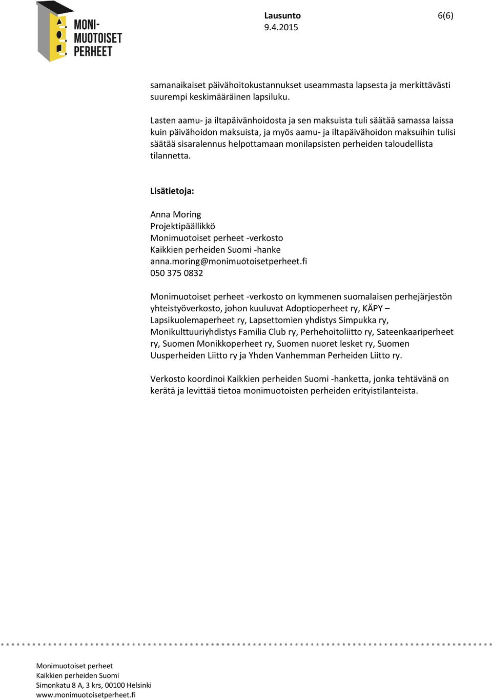monilapsisten perheiden taloudellista tilannetta. Lisätietoja: Anna Moring Projektipäällikkö -verkosto -hanke anna.moring@monimuotoisetperheet.