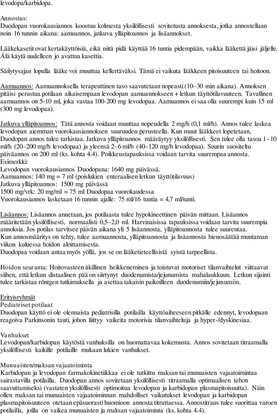 Lääkekasetit ovat kertakäyttöisiä, eikä niitä pidä käyttää 16 tuntia pidempään, vaikka lääkettä jäisi jäljelle. Älä käytä uudelleen jo avattua kasettia.