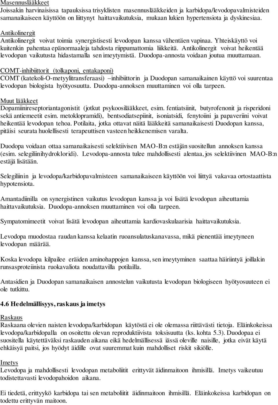 Yhteiskäyttö voi kuitenkin pahentaa epänormaaleja tahdosta riippumattomia liikkeitä. Antikolinergit voivat heikentää levodopan vaikutusta hidastamalla sen imeytymistä.