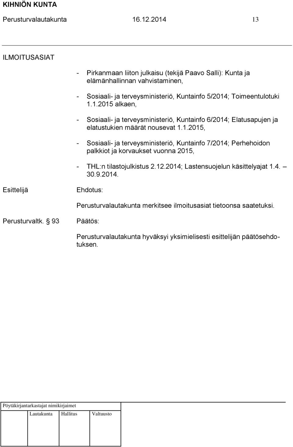 Kuntainfo 5/2014; Toimeentulotuki 1.1.2015 alkaen, - Sosiaali- ja terveysministeriö, Kuntainfo 6/2014; Elatusapujen ja elatustukien määrät nousevat 1.