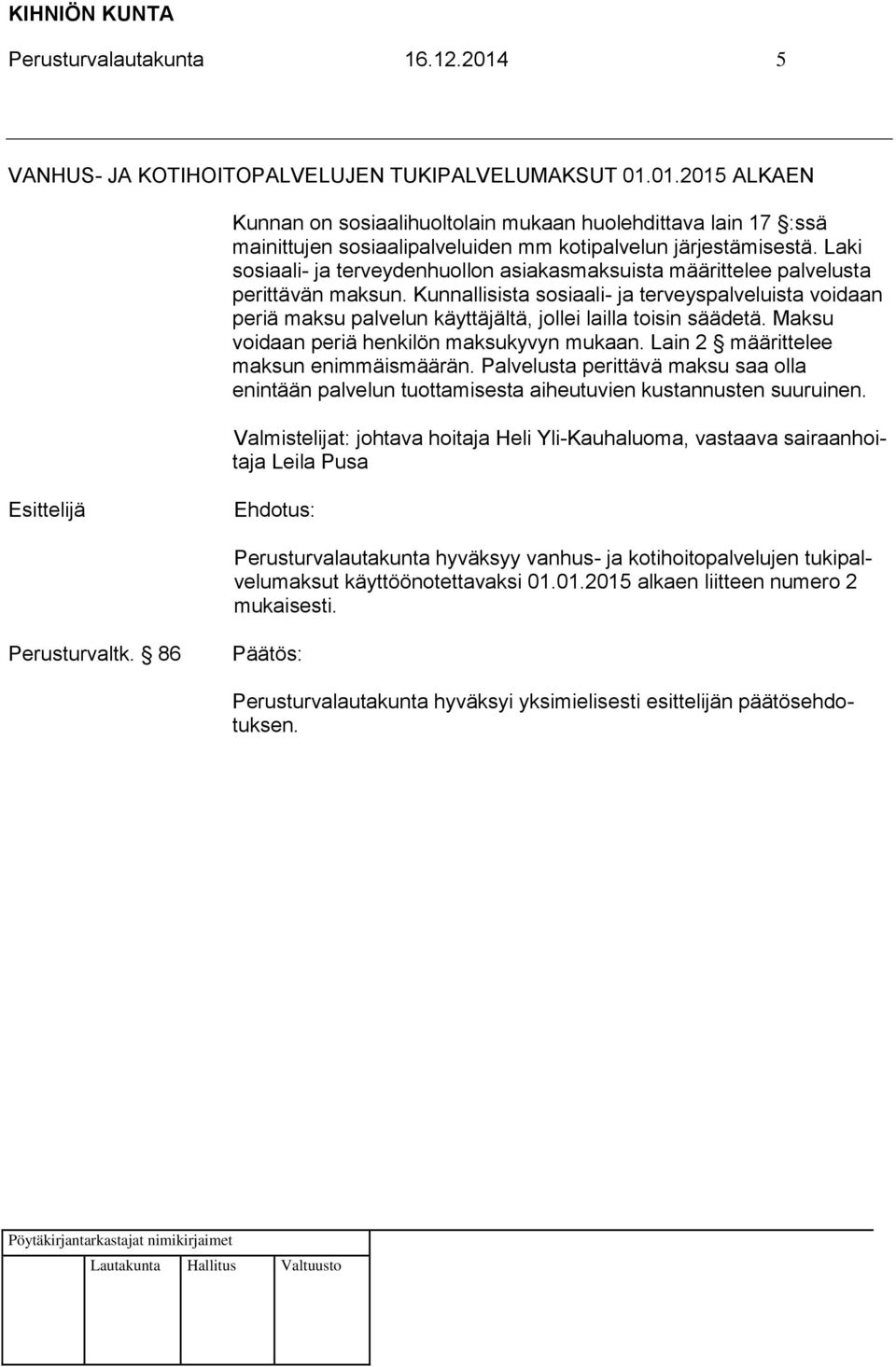 Kunnallisista sosiaali- ja terveyspalveluista voidaan periä maksu palvelun käyttäjältä, jollei lailla toisin säädetä. Maksu voidaan periä henkilön maksukyvyn mukaan.