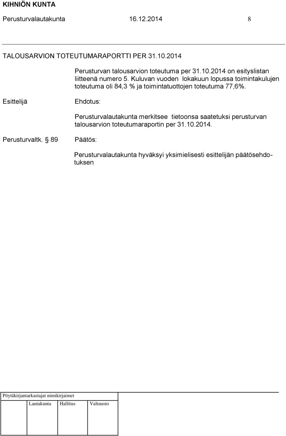 Kuluvan vuoden lokakuun lopussa toimintakulujen toteutuma oli 84,3 % ja toimintatuottojen toteutuma 77,6%.