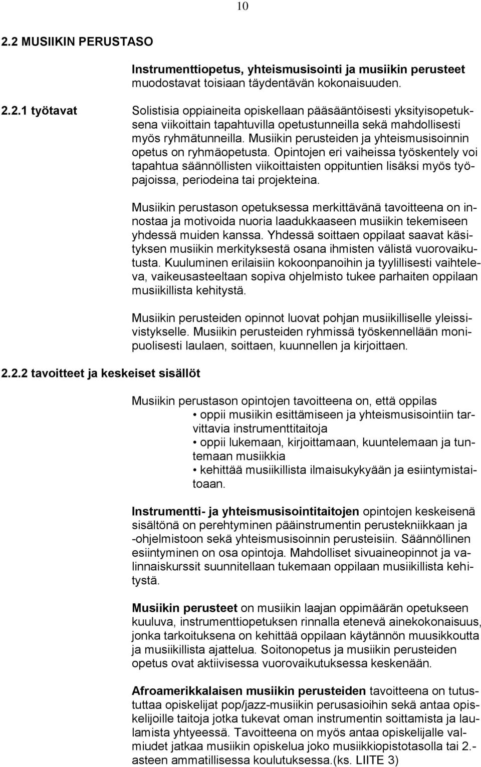 Opintojen eri vaiheissa työskentely voi tapahtua säännöllisten viikoittaisten oppituntien lisäksi myös työpajoissa, periodeina tai projekteina. 2.