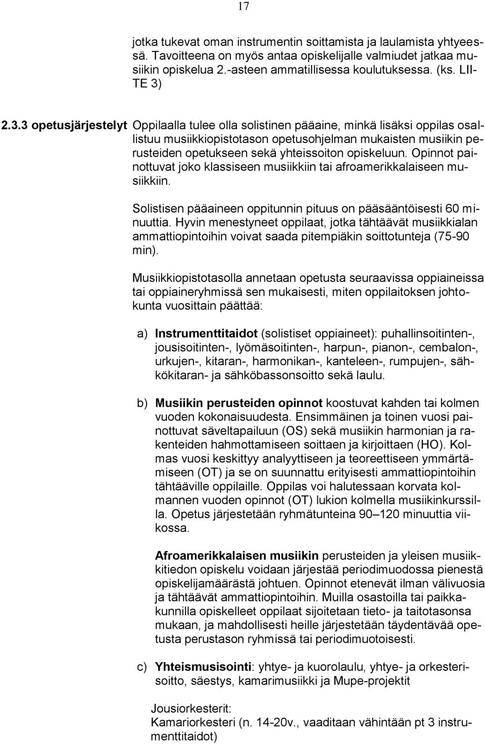 2.3.3 opetusjärjestelyt Oppilaalla tulee olla solistinen pääaine, minkä lisäksi oppilas osallistuu musiikkiopistotason opetusohjelman mukaisten musiikin perusteiden opetukseen sekä yhteissoiton