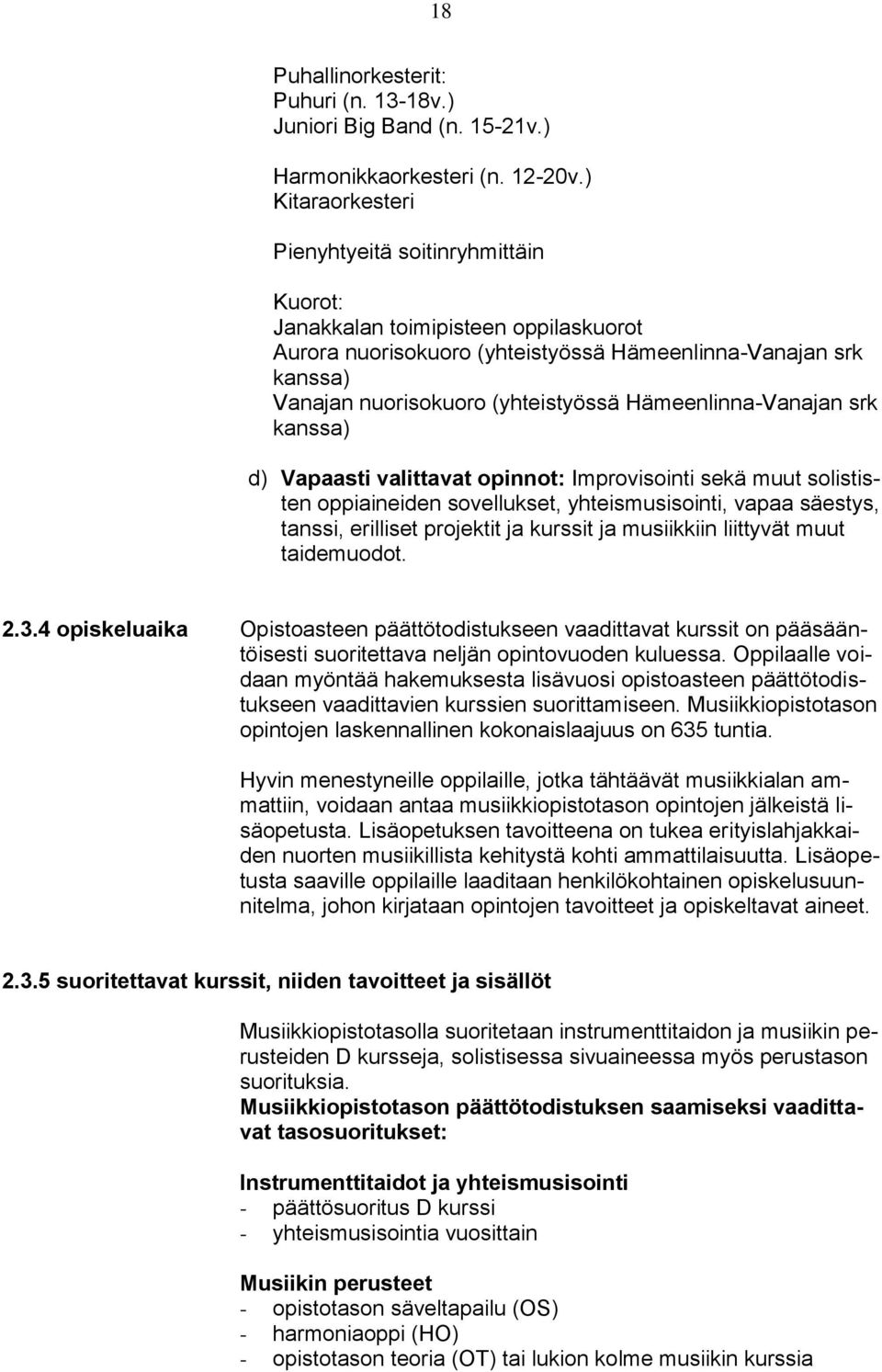 Hämeenlinna-Vanajan srk kanssa) d) Vapaasti valittavat opinnot: Improvisointi sekä muut solististen oppiaineiden sovellukset, yhteismusisointi, vapaa säestys, tanssi, erilliset projektit ja kurssit