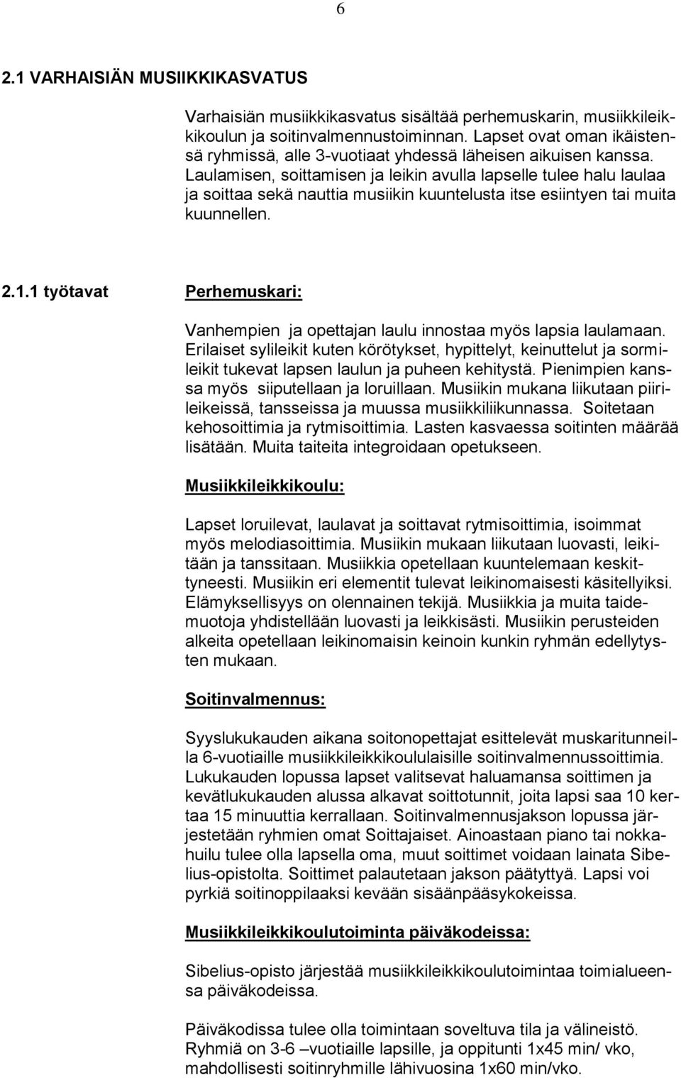 Laulamisen, soittamisen ja leikin avulla lapselle tulee halu laulaa ja soittaa sekä nauttia musiikin kuuntelusta itse esiintyen tai muita kuunnellen. 2.1.