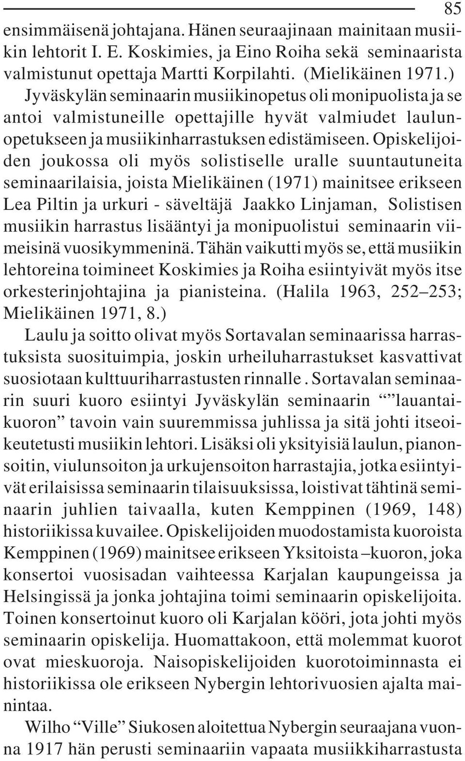 Opiskelijoiden joukossa oli myös solistiselle uralle suuntautuneita seminaarilaisia, joista Mielikäinen (1971) mainitsee erikseen Lea Piltin ja urkuri - säveltäjä Jaakko Linjaman, Solistisen musiikin