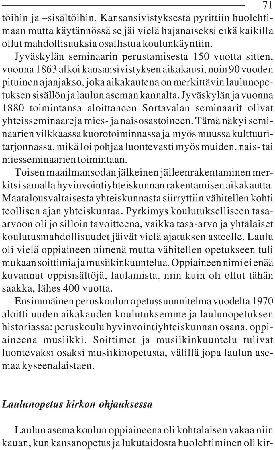 laulun aseman kannalta. Jyväskylän ja vuonna 1880 toimintansa aloittaneen Sortavalan seminaarit olivat yhteisseminaareja mies- ja naisosastoineen.