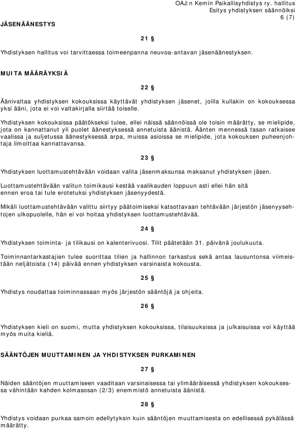 Yhdistyksen kokouksissa päätökseksi tulee, ellei näissä säännöissä ole toisin määrätty, se mielipide, jota on kannattanut yli puolet äänestyksessä annetuista äänistä.