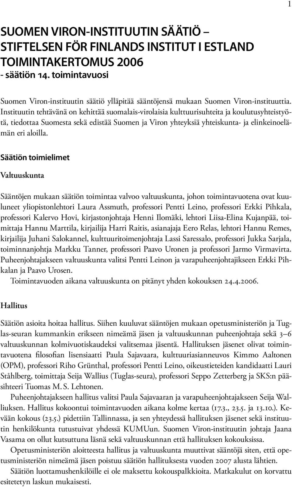 Instituutin tehtävänä on kehittää suomalais-virolaisia kulttuurisuhteita ja koulutusyhteistyötä, tiedottaa Suomesta sekä edistää Suomen ja Viron yhteyksiä yhteiskunta- ja elinkeinoelämän eri aloilla.