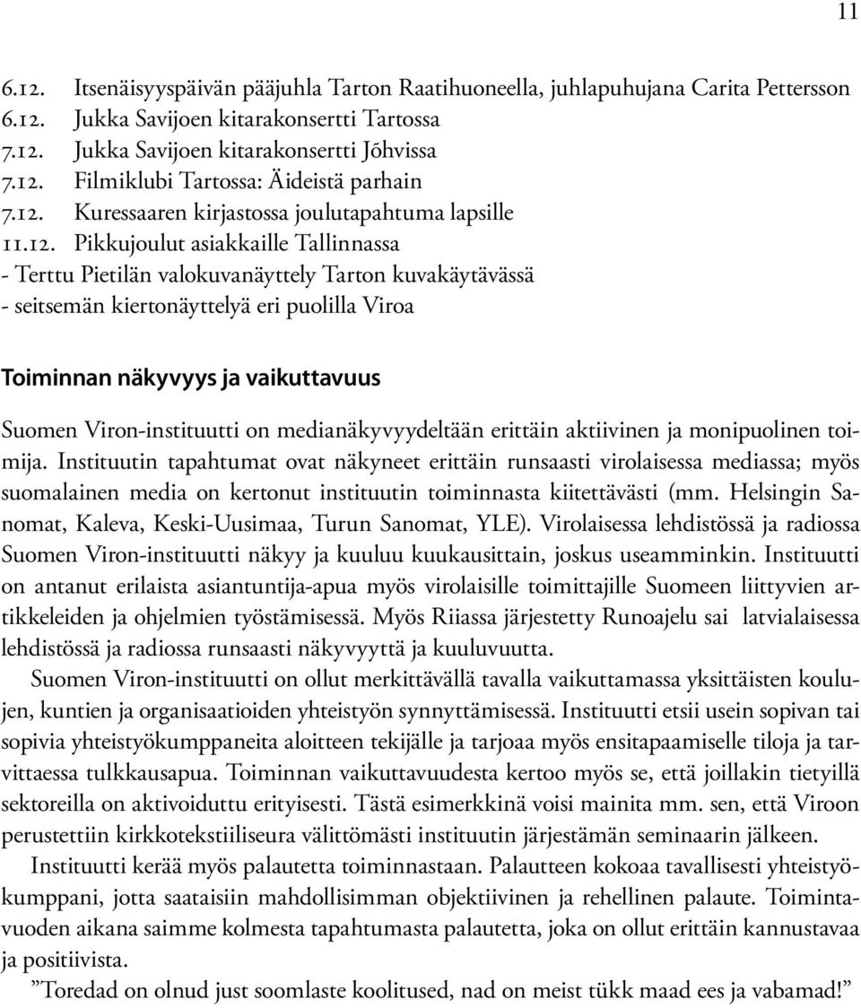 Toiminnan näkyvyys ja vaikuttavuus Suomen Viron-instituutti on medianäkyvyydeltään erittäin aktiivinen ja monipuolinen toimija.