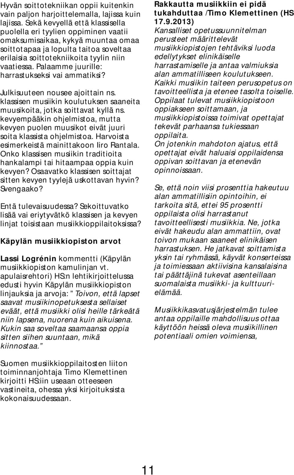 Palaamme juurille: harrastukseksi vai ammatiksi? Julkisuuteen nousee ajoittain ns. klassisen musiikin koulutuksen saaneita muusikoita, jotka soittavat kyllä ns.