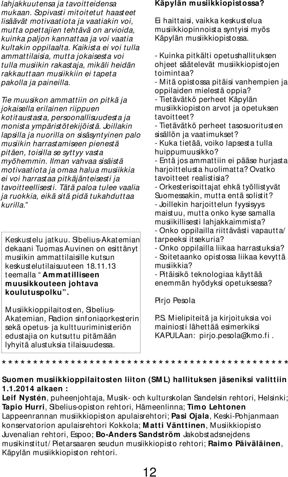 Kaikista ei voi tulla ammattilaisia, mutta jokaisesta voi tulla musiikin rakastaja, mikäli heidän rakkauttaan musiikkiin ei tapeta pakolla ja paineilla.