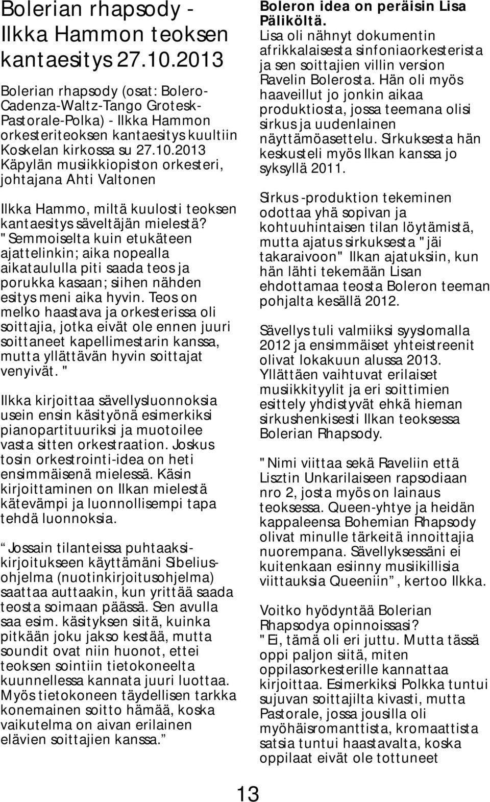 2013 Käpylän musiikkiopiston orkesteri, johtajana Ahti Valtonen Ilkka Hammo, miltä kuulosti teoksen kantaesitys säveltäjän mielestä?