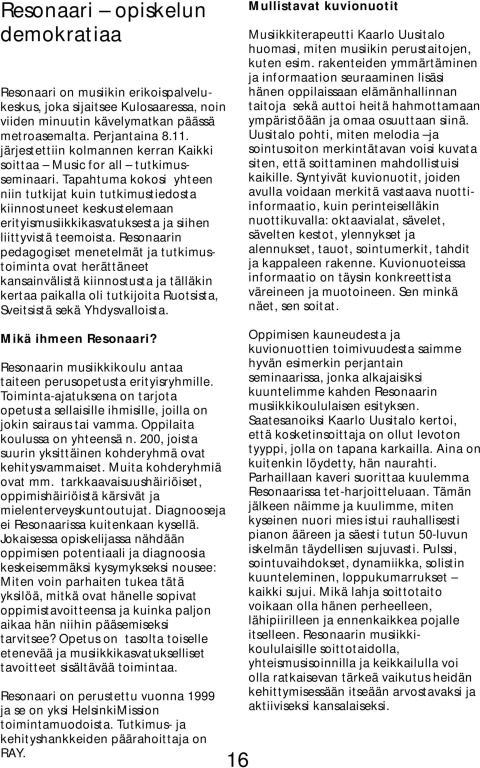 Tapahtuma kokosi yhteen niin tutkijat kuin tutkimustiedosta kiinnostuneet keskustelemaan erityismusiikkikasvatuksesta ja siihen liittyvistä teemoista.