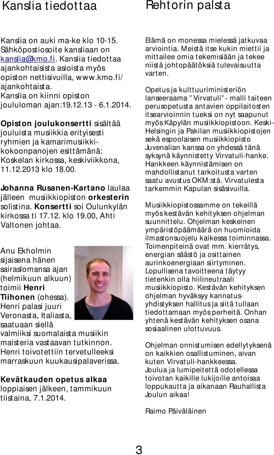 Opiston joulukonsertti sisältää jouluista musiikkia erityisesti ryhmien ja kamarimusiikkikokoonpanojen esittämänä: Koskelan kirkossa, keskiviikkona, 11.12.2013 klo 18.00.