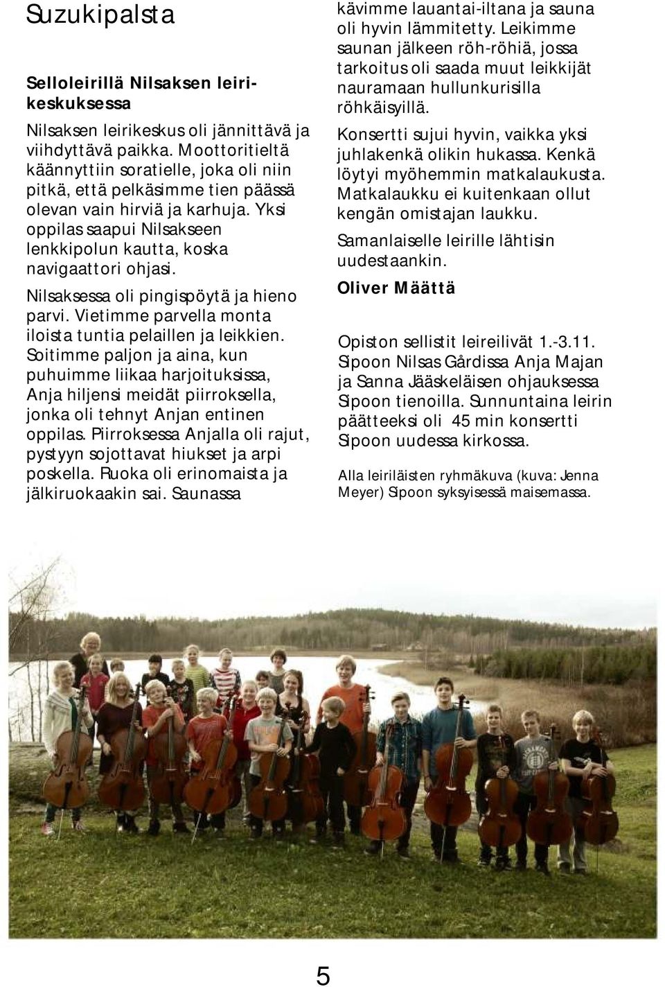 Nilsaksessa oli pingispöytä ja hieno parvi. Vietimme parvella monta iloista tuntia pelaillen ja leikkien.