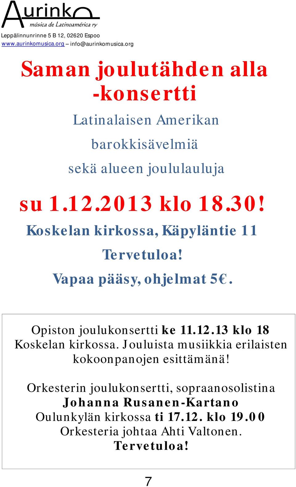 Koskelan kirkossa, Käpyläntie 11 Tervetuloa! Vapaa pääsy, ohjelmat 5. Opiston joulukonsertti ke 11.12.13 klo 18 Koskelan kirkossa.