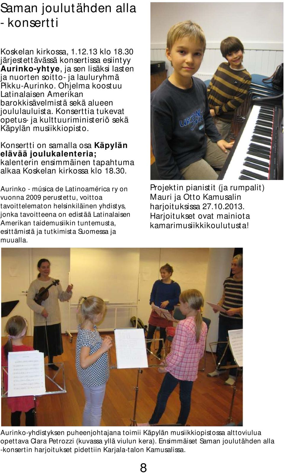 Konsertti on samalla osa Käpylän elävää joulukalenteria; kalenterin ensimmäinen tapahtuma alkaa Koskelan kirkossa klo 18.30.