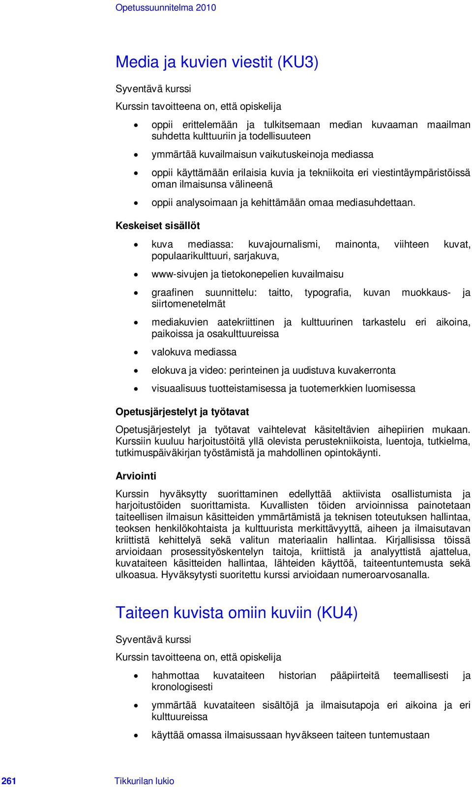Keskeiset sisällöt kuva mediassa: kuvajournalismi, mainonta, viihteen kuvat, populaarikulttuuri, sarjakuva, www-sivujen ja tietokonepelien kuvailmaisu graafinen suunnittelu: taitto, typografia, kuvan