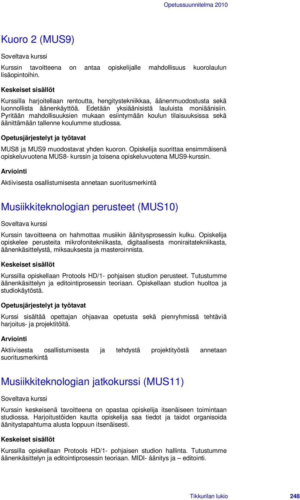 Pyritään mahdollisuuksien mukaan esiintymään koulun tilaisuuksissa sekä äänittämään tallenne koulumme studiossa. MUS8 ja MUS9 muodostavat yhden kuoron.