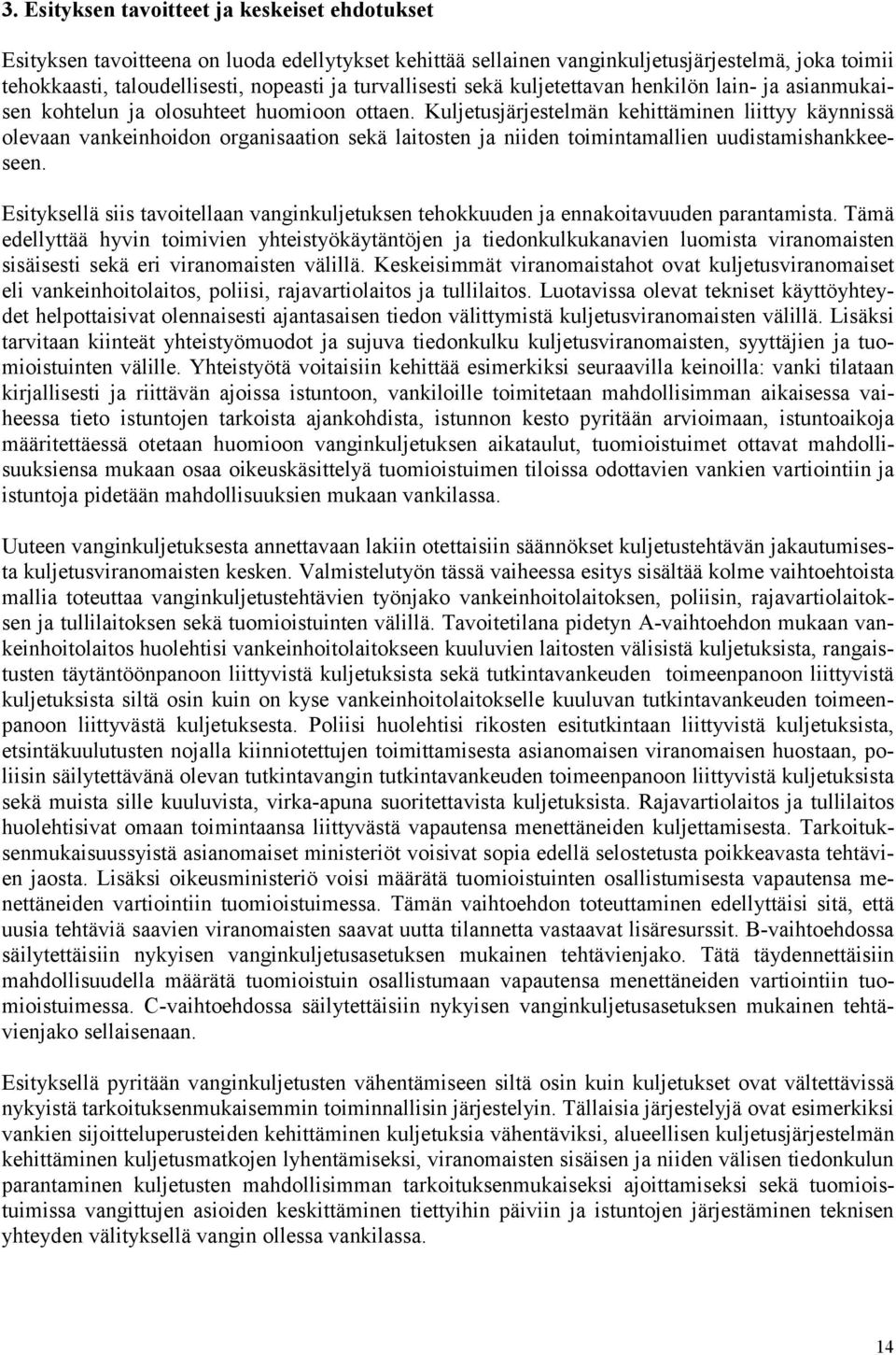 Kuljetusjärjestelmän kehittäminen liittyy käynnissä olevaan vankeinhoidon organisaation sekä laitosten ja niiden toimintamallien uudistamishankkeeseen.