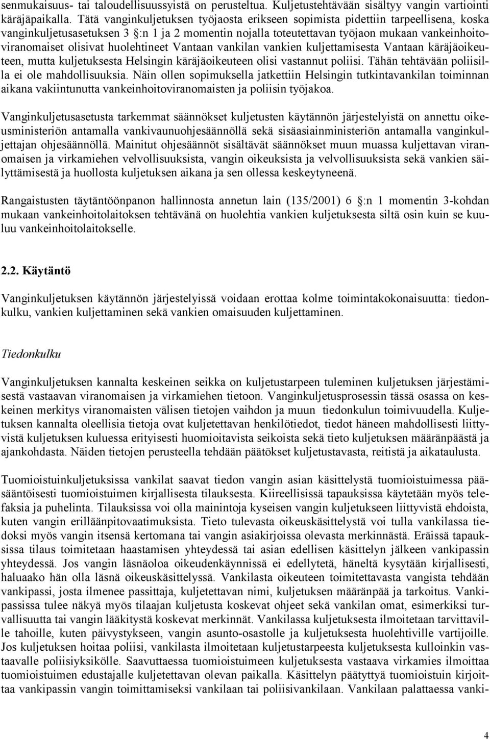 huolehtineet Vantaan vankilan vankien kuljettamisesta Vantaan käräjäoikeuteen, mutta kuljetuksesta Helsingin käräjäoikeuteen olisi vastannut poliisi. Tähän tehtävään poliisilla ei ole mahdollisuuksia.